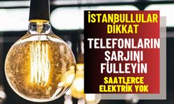 Telefon şarjlarını fulleyin! İstanbul’da saatlerce sürecek elektrik kesintisi duyuruldu